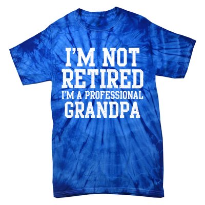 I'm Not Retired I'm A Professional Grandpa Gift Tie-Dye T-Shirt