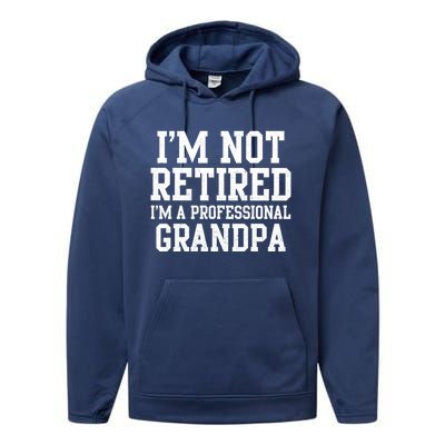 I'm Not Retired I'm A Professional Grandpa Gift Performance Fleece Hoodie