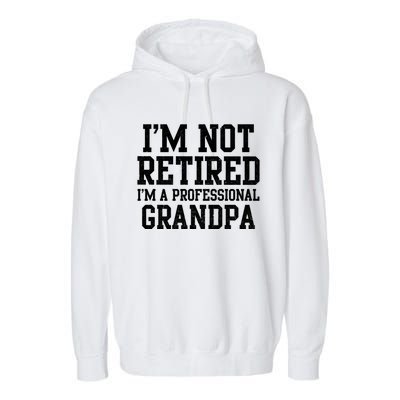 I'm Not Retired I'm A Professional Grandpa Gift Garment-Dyed Fleece Hoodie