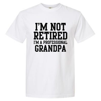 I'm Not Retired I'm A Professional Grandpa Gift Garment-Dyed Heavyweight T-Shirt