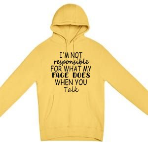 I'm Not Responsible For What My Face Does When You Talk Gift Premium Pullover Hoodie