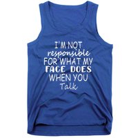 I'm Not Responsible For What My Face Does When You Talk Gift Tank Top