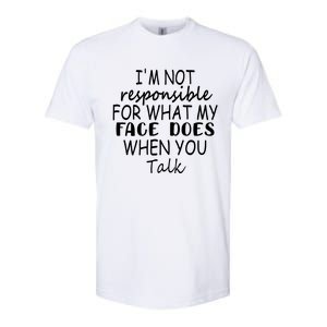 I'm Not Responsible For What My Face Does When You Talk Gift Softstyle CVC T-Shirt