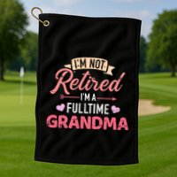 Im Not Retired Im A Fulltime Grandma Gift Golf Towel