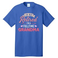 Im Not Retired Im A Fulltime Grandma Gift Tall T-Shirt