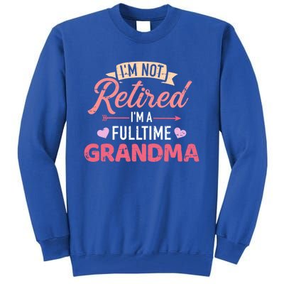 Im Not Retired Im A Fulltime Grandma Gift Tall Sweatshirt