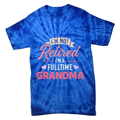 Im Not Retired Im A Fulltime Grandma Gift Tie-Dye T-Shirt