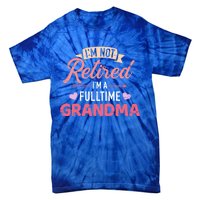 Im Not Retired Im A Fulltime Grandma Gift Tie-Dye T-Shirt