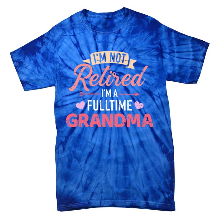 Im Not Retired Im A Fulltime Grandma Gift Tie-Dye T-Shirt