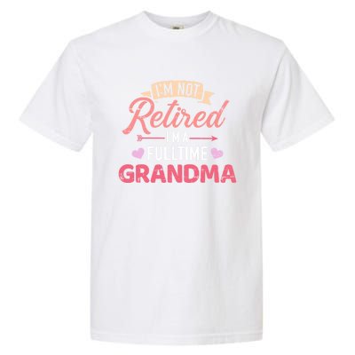 Im Not Retired Im A Fulltime Grandma Gift Garment-Dyed Heavyweight T-Shirt