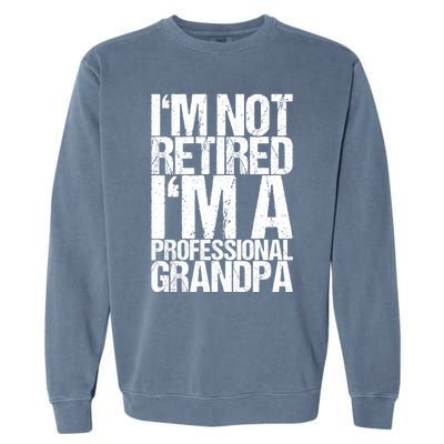 I'm Not Retired I'm A Professional Grandpa Great Gift Garment-Dyed Sweatshirt