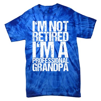 I'm Not Retired I'm A Professional Grandpa Great Gift Tie-Dye T-Shirt