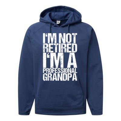 I'm Not Retired I'm A Professional Grandpa Great Gift Performance Fleece Hoodie