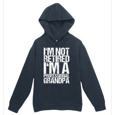 I'm Not Retired I'm A Professional Grandpa Great Gift Urban Pullover Hoodie