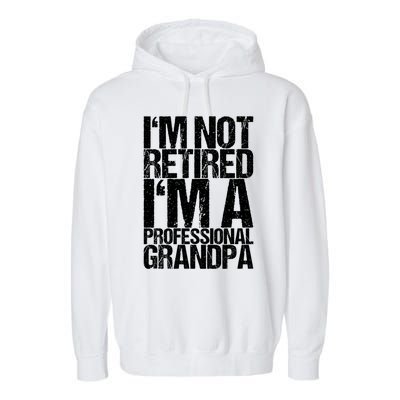 I'm Not Retired I'm A Professional Grandpa Great Gift Garment-Dyed Fleece Hoodie