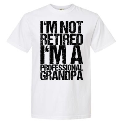 I'm Not Retired I'm A Professional Grandpa Great Gift Garment-Dyed Heavyweight T-Shirt