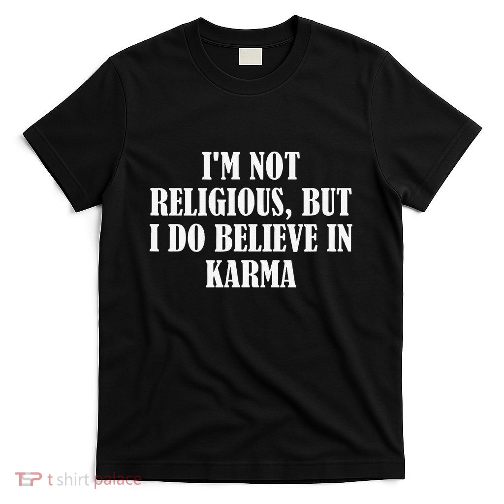 IM Not Religious But I Do Believe In Karma T-Shirt
