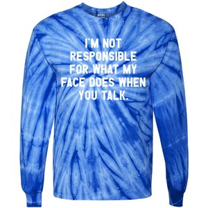 I'm Not Responsible For What My Face Does When You Talk Gift Tie-Dye Long Sleeve Shirt