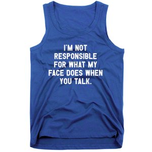 I'm Not Responsible For What My Face Does When You Talk Gift Tank Top