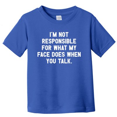 I'm Not Responsible For What My Face Does When You Talk Gift Toddler T-Shirt