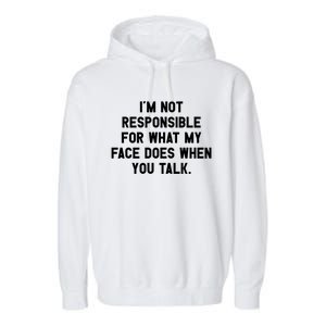 I'm Not Responsible For What My Face Does When You Talk Gift Garment-Dyed Fleece Hoodie