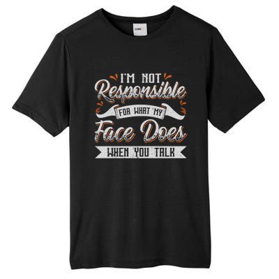 I'm Not Responsible For What My Face Does When You Talk Meaningful Gift Tall Fusion ChromaSoft Performance T-Shirt