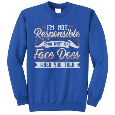 I'm Not Responsible For What My Face Does When You Talk Meaningful Gift Sweatshirt