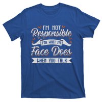 I'm Not Responsible For What My Face Does When You Talk Meaningful Gift T-Shirt