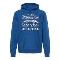 I'm Not Responsible For What My Face Does When You Talk Meaningful Gift Premium Hoodie