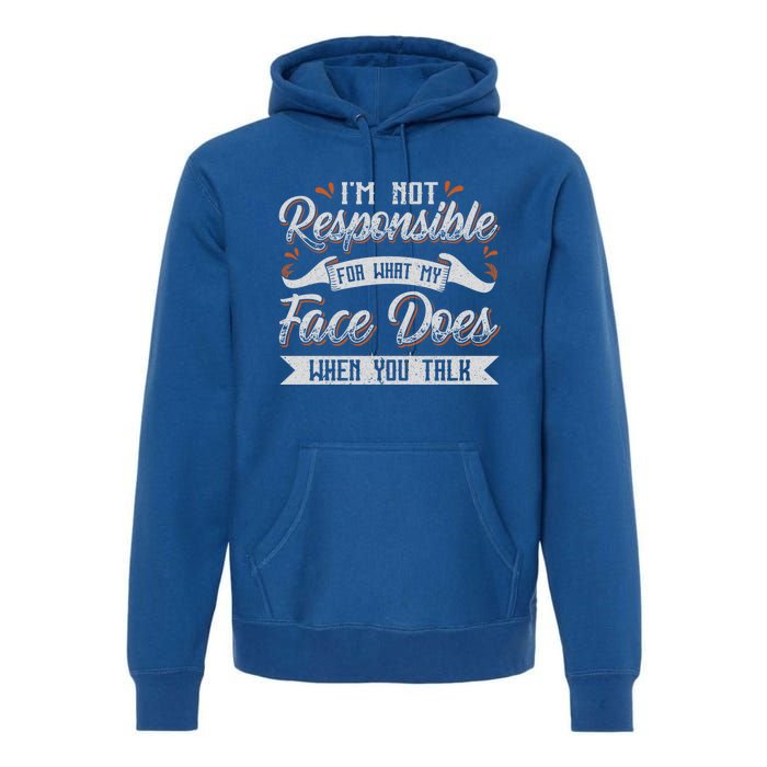 I'm Not Responsible For What My Face Does When You Talk Meaningful Gift Premium Hoodie