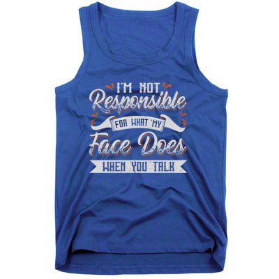 I'm Not Responsible For What My Face Does When You Talk Meaningful Gift Tank Top