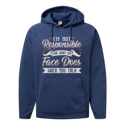 I'm Not Responsible For What My Face Does When You Talk Meaningful Gift Performance Fleece Hoodie