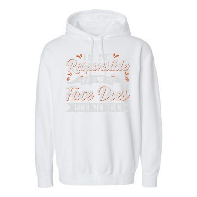 I'm Not Responsible For What My Face Does When You Talk Meaningful Gift Garment-Dyed Fleece Hoodie