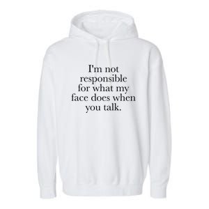 I'm Not Responsible For What My Face Does When You Talk Gift Garment-Dyed Fleece Hoodie