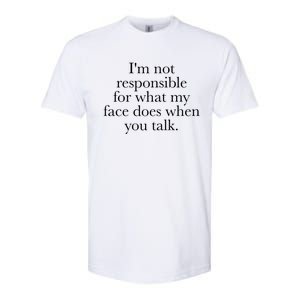 I'm Not Responsible For What My Face Does When You Talk Gift Softstyle CVC T-Shirt