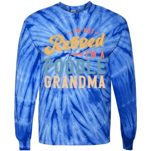 Im Not Retired Im A Poodle Grandma Gift Tie-Dye Long Sleeve Shirt