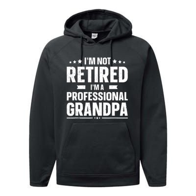 Im Not Retired Im Professional Grandpa Fathers Day Gift Performance Fleece Hoodie