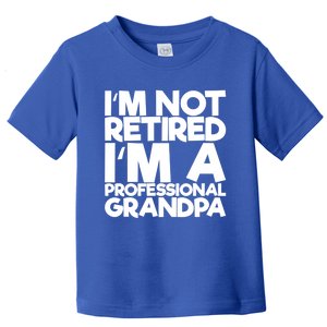 I'm Not Retired I'm A Professional Grandpa Gift Toddler T-Shirt