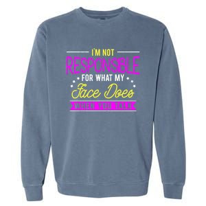 I'm Not Responsible For What My Face Does When You Talk Gift Garment-Dyed Sweatshirt