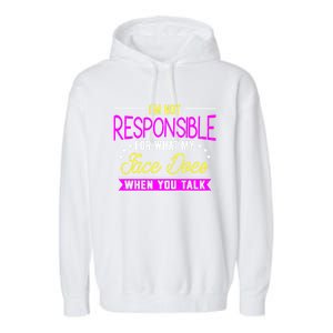 I'm Not Responsible For What My Face Does When You Talk Gift Garment-Dyed Fleece Hoodie