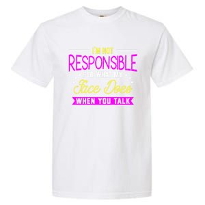 I'm Not Responsible For What My Face Does When You Talk Gift Garment-Dyed Heavyweight T-Shirt