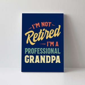 I'm Not Retired, I'm A Professional Grandpa Canvas