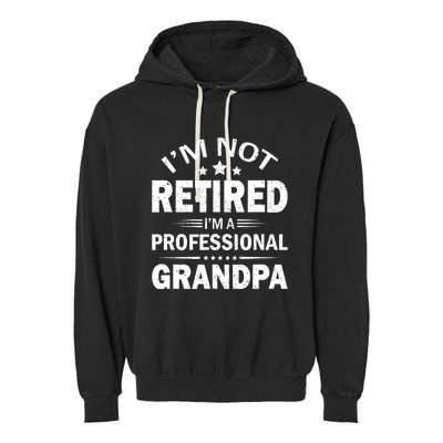 I'm Not Retired I'm A Professional Grandpa Father's Day Gift Garment-Dyed Fleece Hoodie