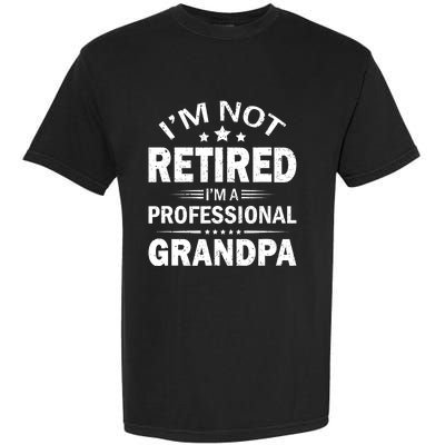 I'm Not Retired I'm A Professional Grandpa Father's Day Gift Garment-Dyed Heavyweight T-Shirt