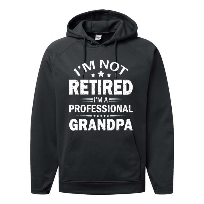 I'm Not Retired I'm A Professional Grandpa Father's Day Gift Performance Fleece Hoodie