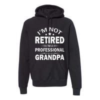 I'm Not Retired I'm A Professional Grandpa Father's Day Gift Premium Hoodie