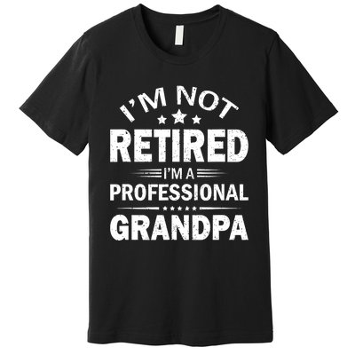 I'm Not Retired I'm A Professional Grandpa Father's Day Gift Premium T-Shirt