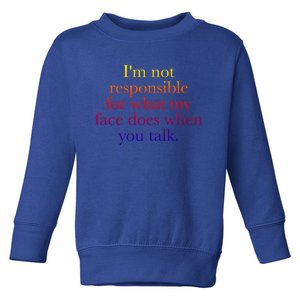 I'm Not Responsible For What My Face Does When You Talk Gift Toddler Sweatshirt