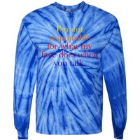 I'm Not Responsible For What My Face Does When You Talk Gift Tie-Dye Long Sleeve Shirt