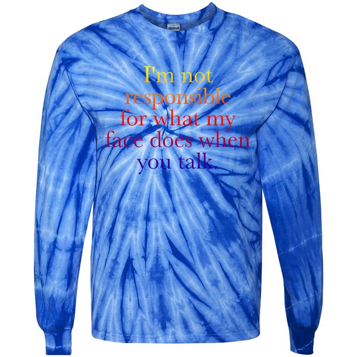 I'm Not Responsible For What My Face Does When You Talk Gift Tie-Dye Long Sleeve Shirt